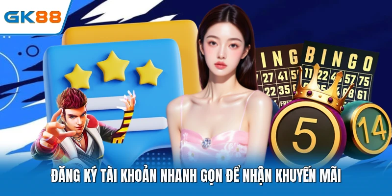 Đăng ký tài khoản nhanh gọn để nhận khuyến mãi