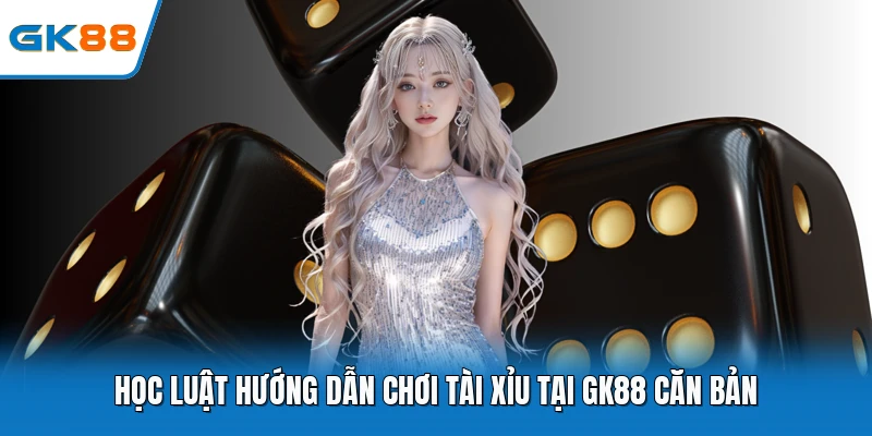 Học luật hướng dẫn chơi tài xỉu tại gk88 căn bản