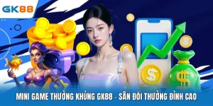 Mini Game Thưởng Khủng GK88 - Sân Đổi Thưởng Đỉnh Cao