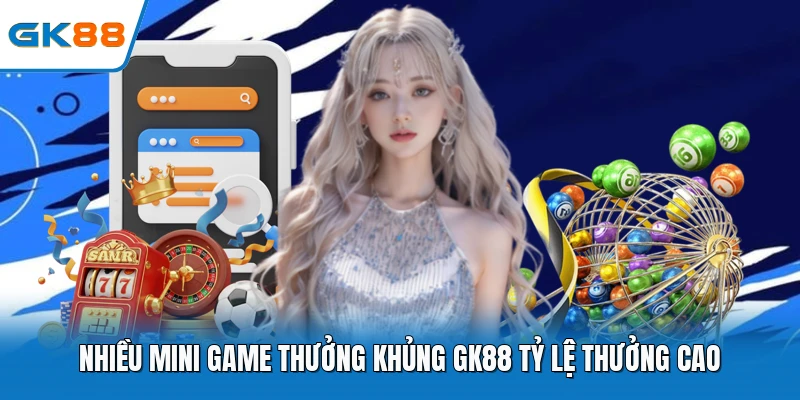 Nhiều mini game thưởng khủng GK88 tỷ lệ thưởng cao