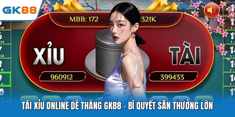 Tài Xỉu Online Dễ Thắng GK88 - Bí Quyết Săn Thưởng Lớn